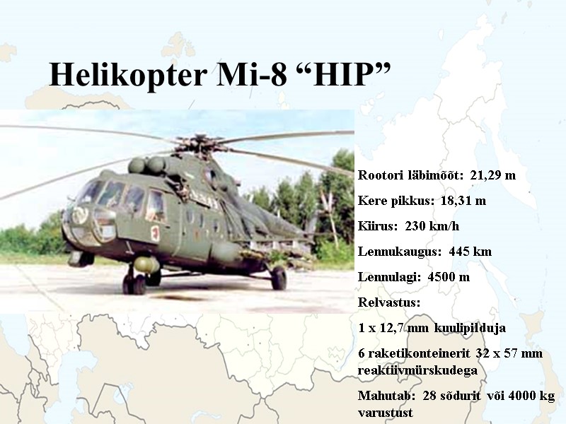 Helikopter Mi-8 “HIP” Rootori läbimõõt: 21,29 m Kere pikkus: 18,31 m Kiirus: 230 km/h